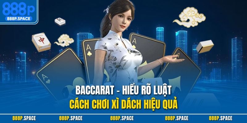Baccarat - hiểu rõ luật, cách chơi xì dách hiệu quả