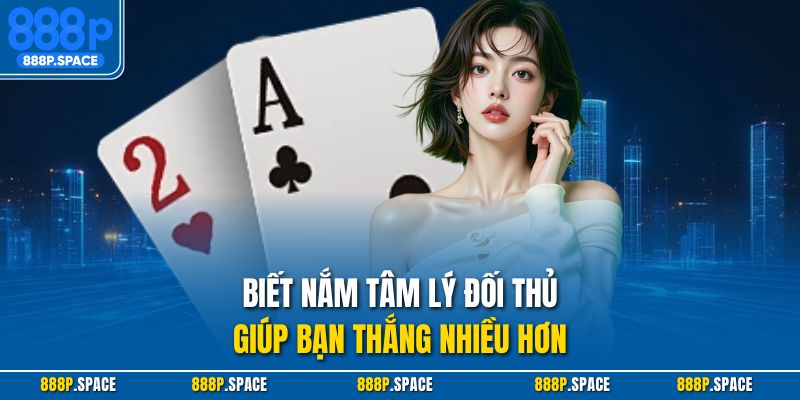 Biết nắm tâm lý đối thủ giúp bạn thắng nhiều hơn