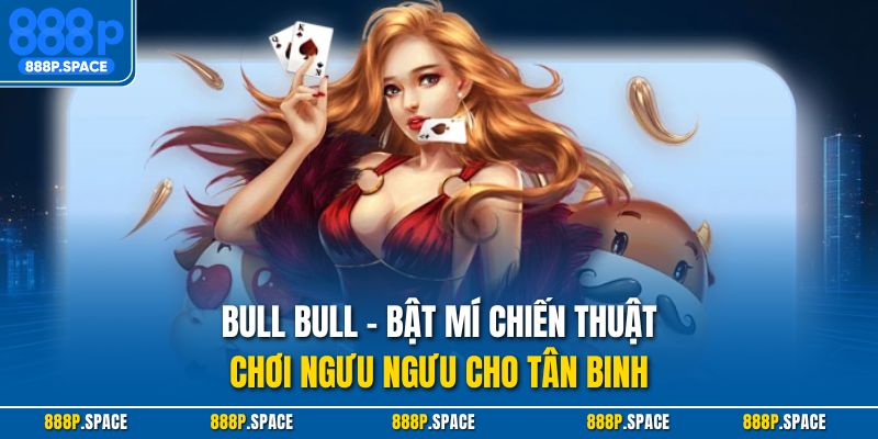 Bull Bull - bật mí chiến thuật chơi ngưu ngưu cho tân binh