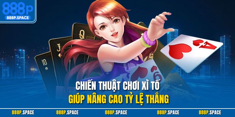 Chiến thuật chơi xì tố giúp nâng cao tỷ lệ thắng