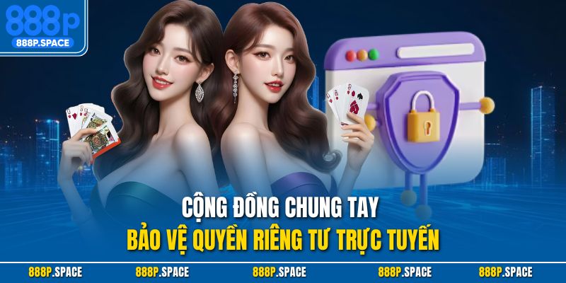Cộng đồng chung tay bảo vệ quyền riêng tư trực tuyến