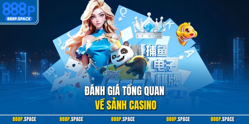 Đánh giá tổng quan về sảnh casino  tại 888P