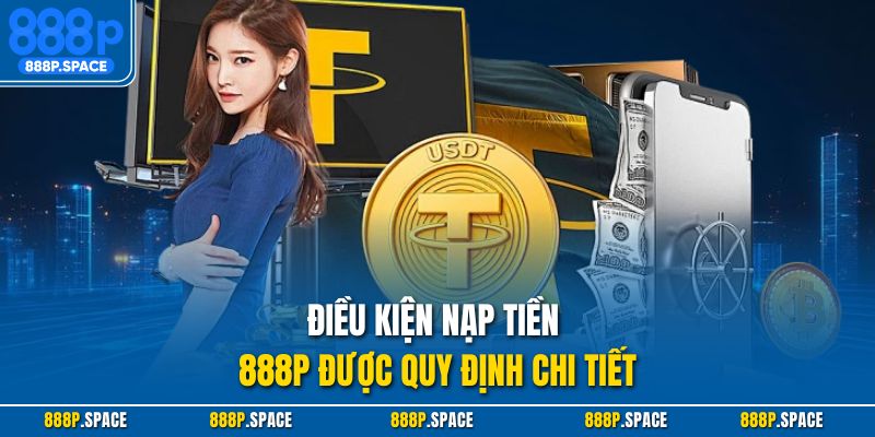 Điều kiện nạp tiền 888P được quy định chi tiết