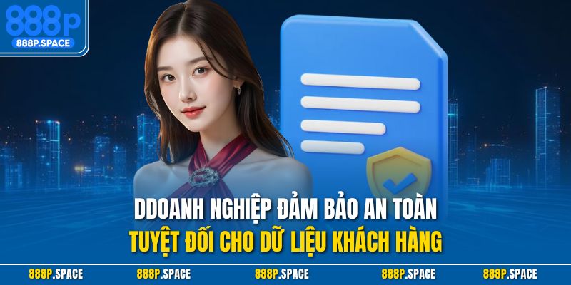 Doanh nghiệp đảm bảo an toàn tuyệt đối cho dữ liệu khách hàng