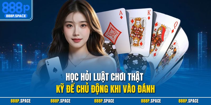 Học hỏi luật chơi thật kỹ để chủ động khi vào đánh