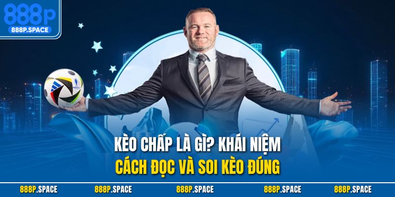Kèo chấp là gì, khái niệm, hướng dẫn cách đọc và soi kèo chuẩn