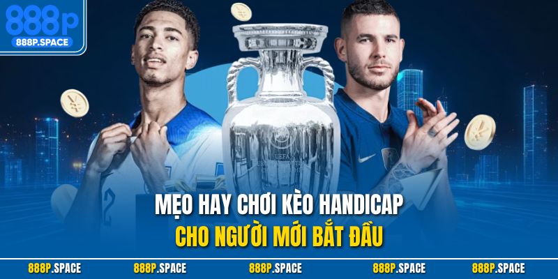 Mẹo hay chơi kèo handicap cho người mới bắt đầu