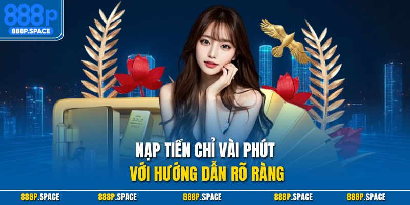 Nạp tiền chỉ vài phút với hướng dẫn rõ ràng