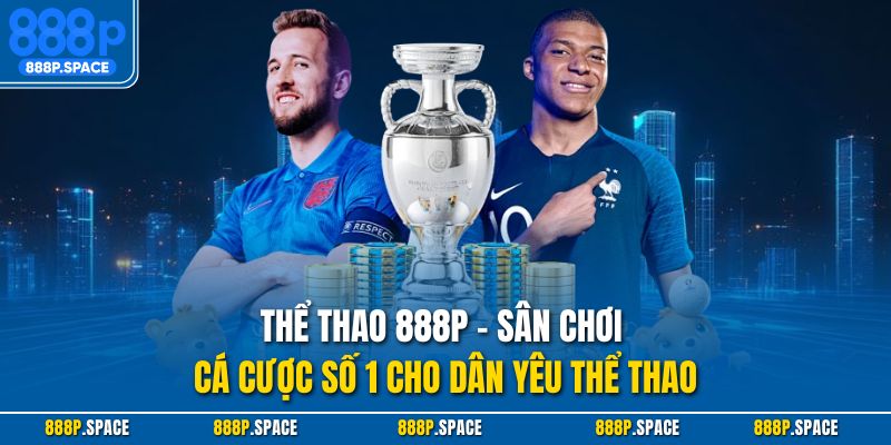 Thể thao 888p - sân chơi cá cược số 1 cho dân yêu thể thao
