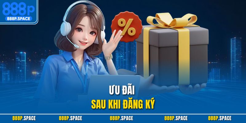 Ưu đãi sau khi đăng ký